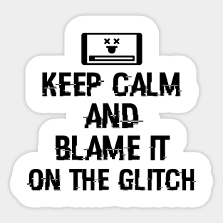 Keep calm and blame it on the glitch Sticker